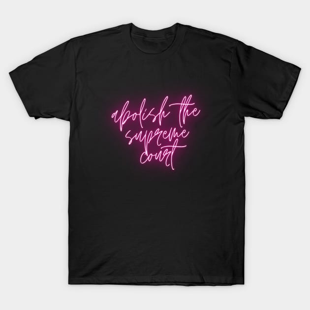 Abolish the Supreme Court Neon Pink - Cursive Brightly Lit Design T-Shirt by SayWhatYouFeel